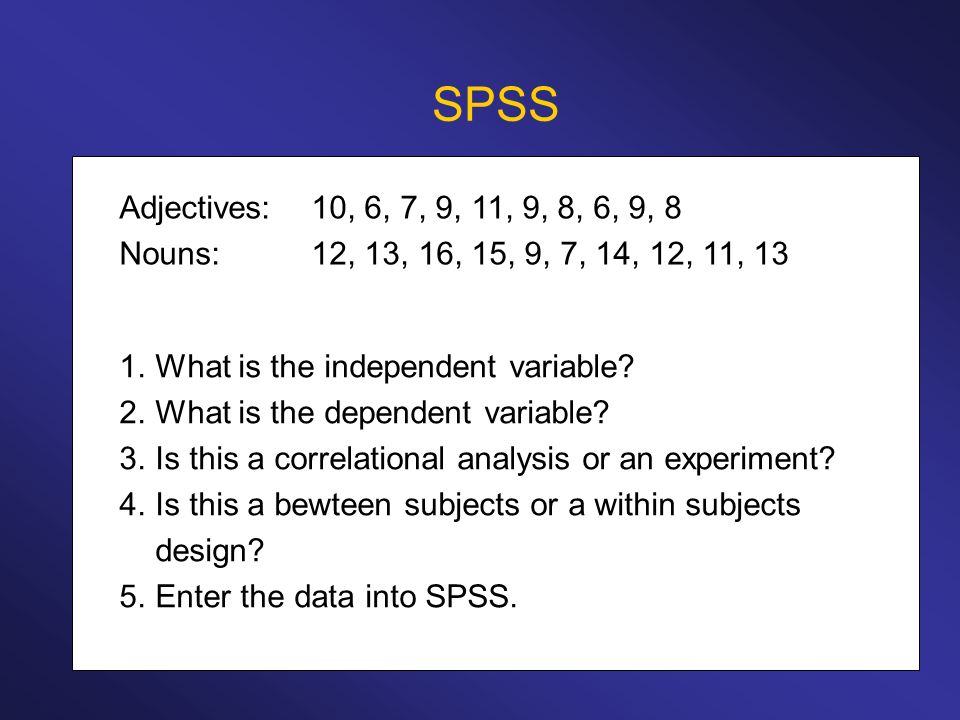SPSS Adjectives: 10, 6, 7, 9, 11, 9, 8, 6, 9, 8. Nouns: 12, 13, 16, 15, 9, 7, 14, 12, 11, 13. What is the independent variable