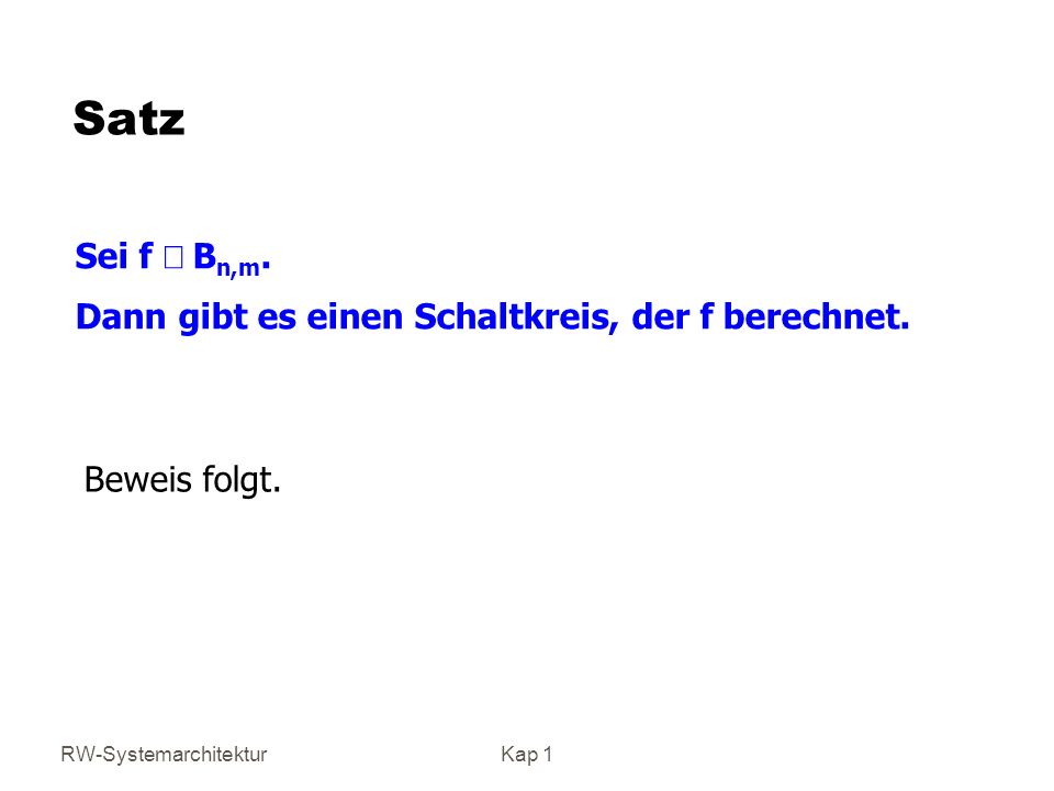 Satz Sei f Î Bn,m. Dann gibt es einen Schaltkreis, der f berechnet.