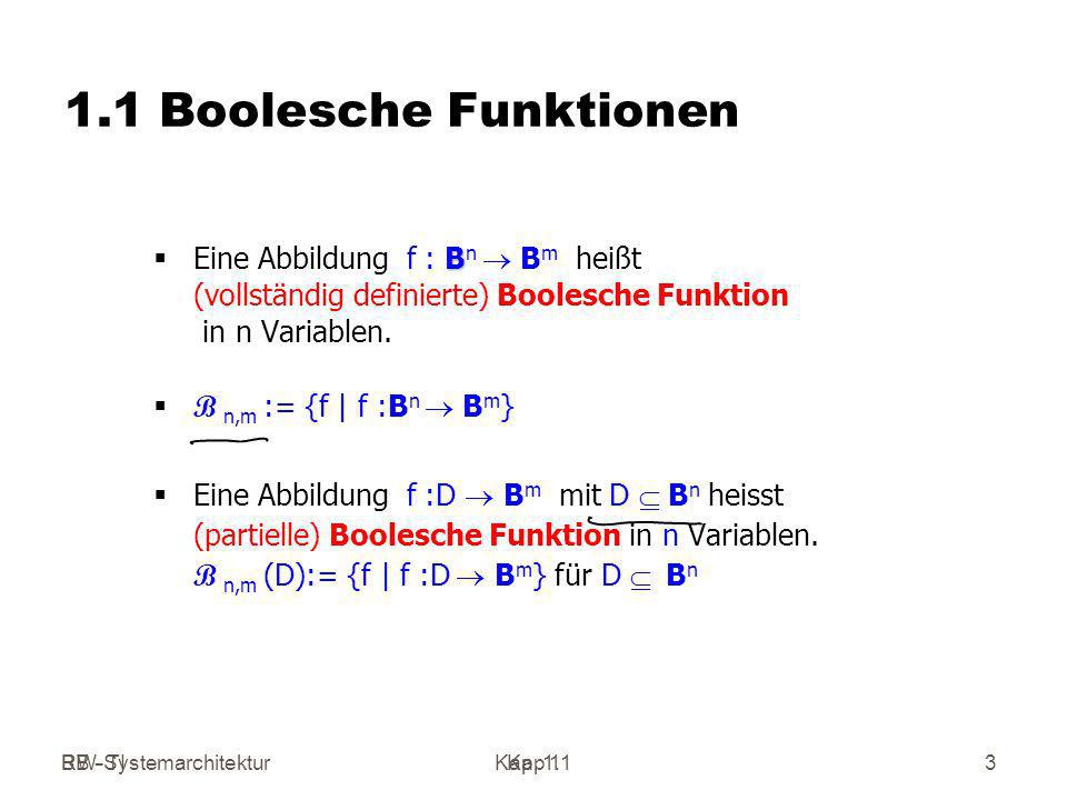1.1 Boolesche Funktionen Eine Abbildung f : Bn ® Bm heißt (vollständig definierte) Boolesche Funktion in n Variablen.