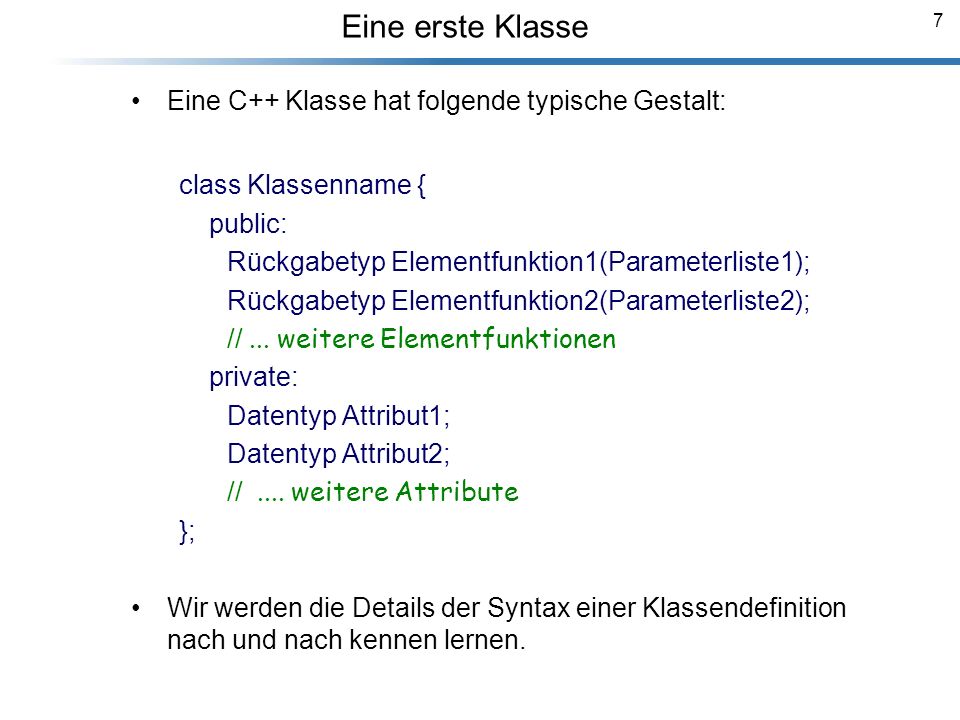 Eine erste Klasse Eine C++ Klasse hat folgende typische Gestalt:
