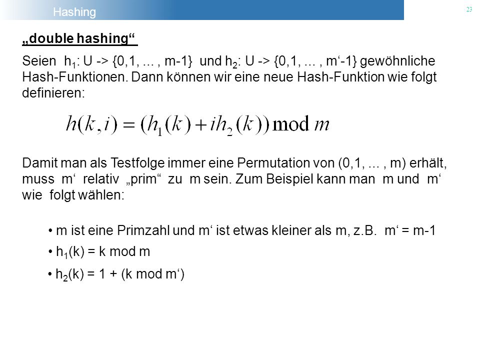 „double hashing Seien h1: U -> {0,1, ... , m-1} und h2: U -> {0,1, ... , m‘-1} gewöhnliche.