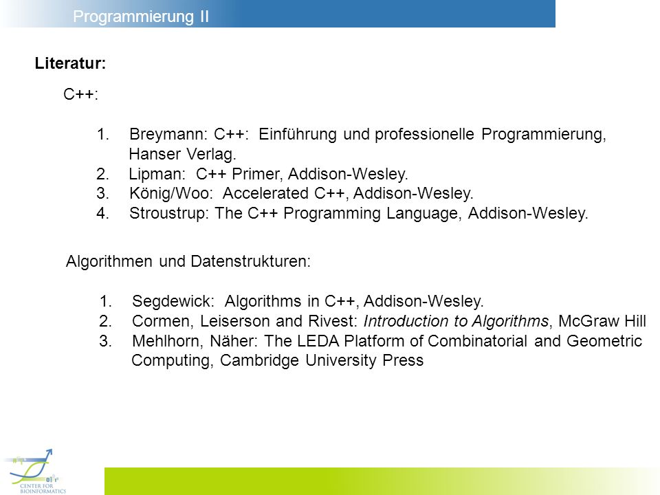 Literatur: C++: Breymann: C++: Einführung und professionelle Programmierung, Hanser Verlag. 2. Lipman: C++ Primer, Addison-Wesley.