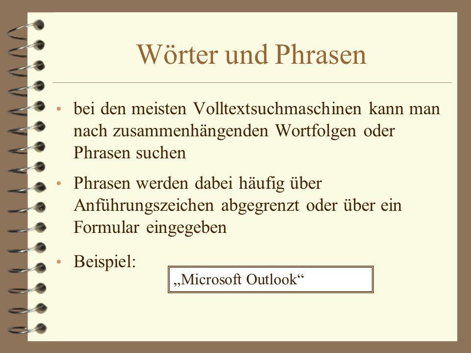 Wörter und Phrasen bei den meisten Volltextsuchmaschinen kann man nach zusammenhängenden Wortfolgen oder Phrasen suchen.