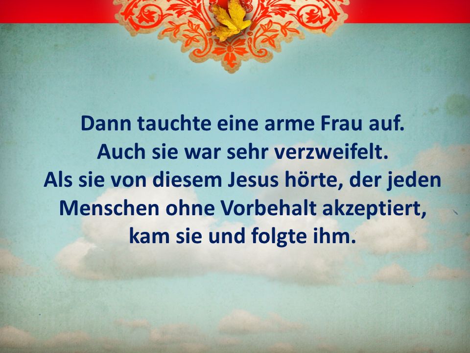 Dann tauchte eine arme Frau auf. Auch sie war sehr verzweifelt