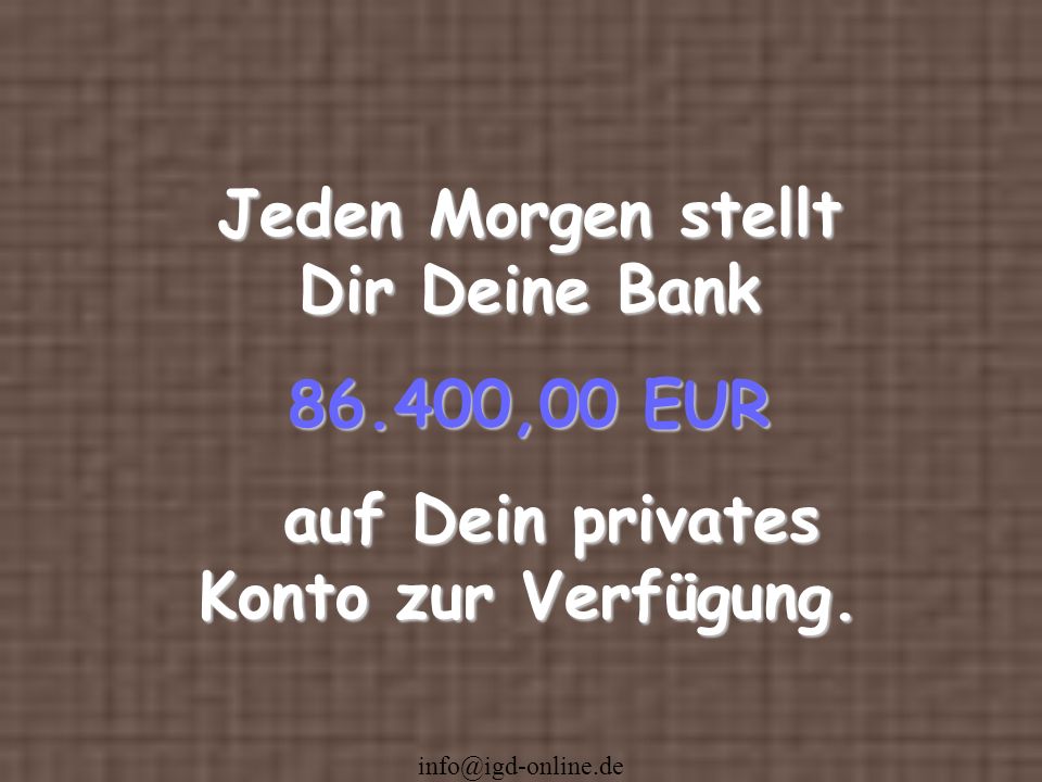 Jeden Morgen stellt Dir Deine Bank ,00 EUR