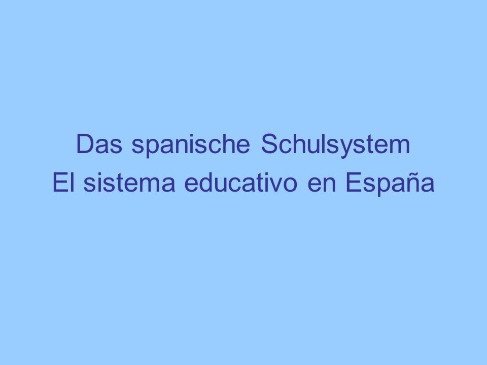 Das spanische Schulsystem El sistema educativo en España