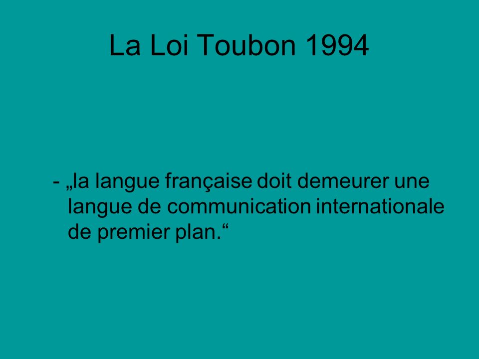 La Loi Toubon „la langue française doit demeurer une langue de communication internationale de premier plan.
