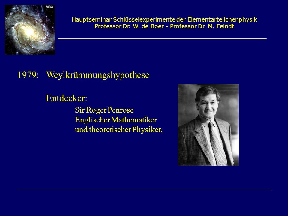 1979: Weylkrümmungshypothese Entdecker: Sir Roger Penrose