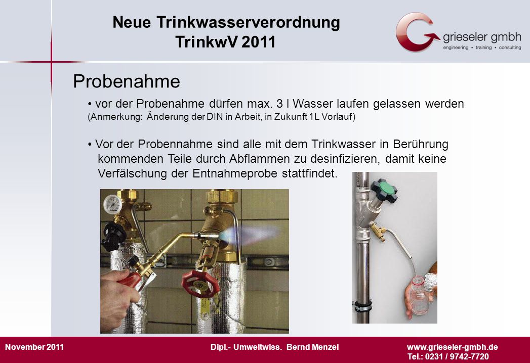 Probenahme vor der Probenahme dürfen max. 3 l Wasser laufen gelassen werden (Anmerkung: Änderung der DIN in Arbeit, in Zukunft 1L Vorlauf)