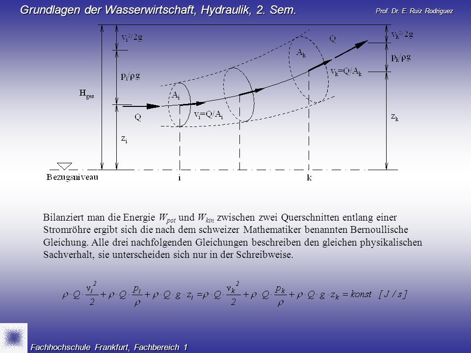 Bilanziert man die Energie Wpot und Wkin zwischen zwei Querschnitten entlang einer Stromröhre ergibt sich die nach dem schweizer Mathematiker benannten Bernoullische Gleichung.