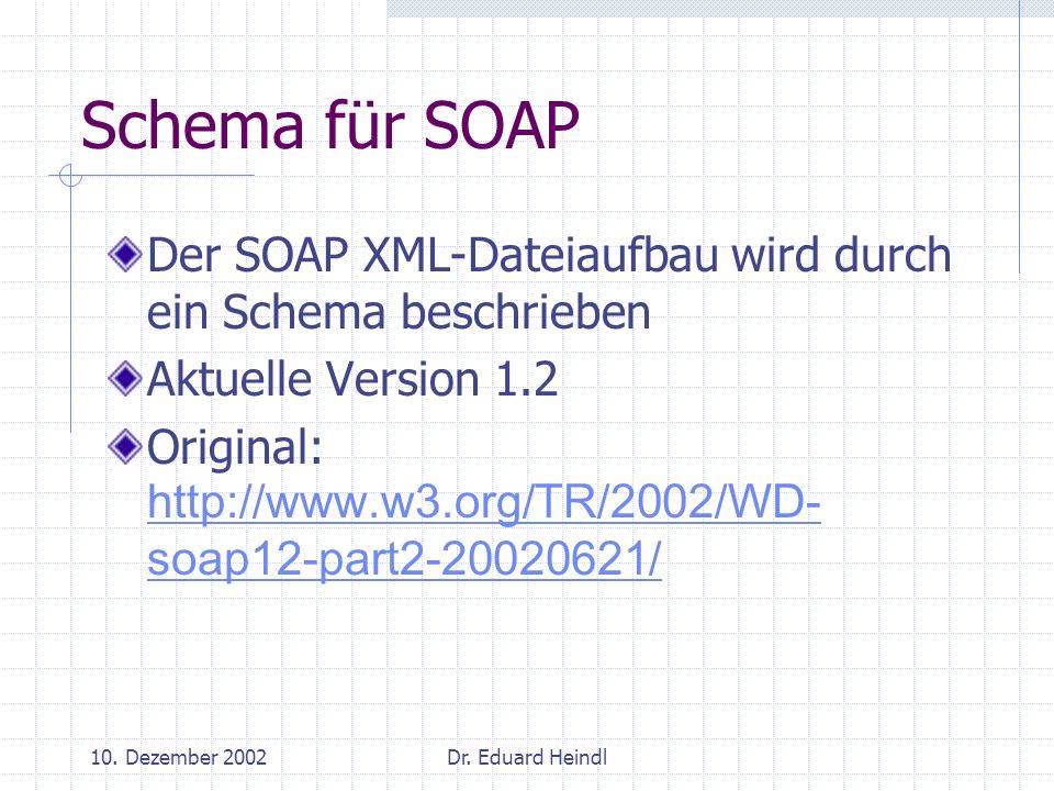 Schema für SOAP Der SOAP XML-Dateiaufbau wird durch ein Schema beschrieben. Aktuelle Version 1.2.