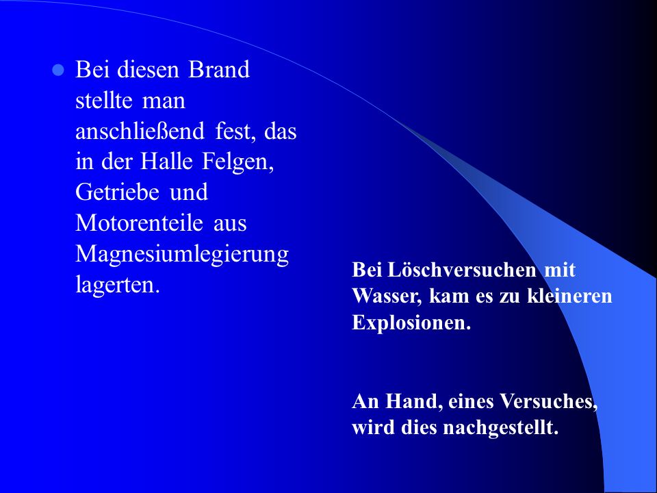 Bei diesen Brand stellte man anschließend fest, das in der Halle Felgen, Getriebe und Motorenteile aus Magnesiumlegierung lagerten.