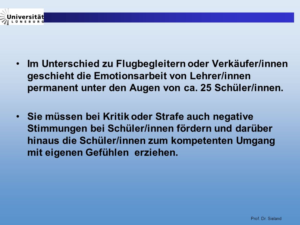 Im Unterschied zu Flugbegleitern oder Verkäufer/innen geschieht die Emotionsarbeit von Lehrer/innen permanent unter den Augen von ca. 25 Schüler/innen.