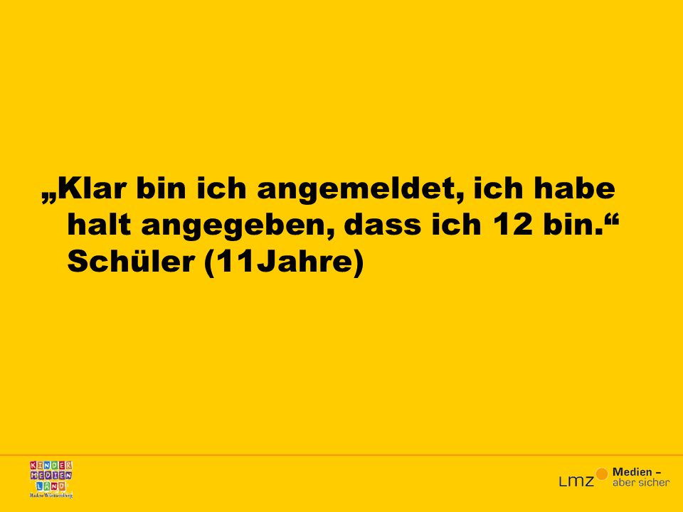 „Klar bin ich angemeldet, ich habe halt angegeben, dass ich 12 bin