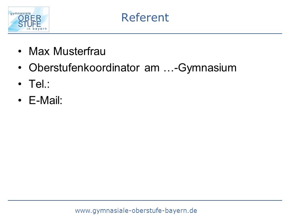 Referent Max Musterfrau Oberstufenkoordinator am …-Gymnasium Tel.: