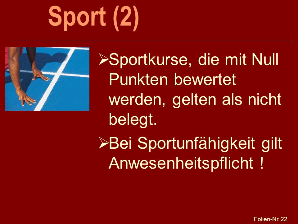 Sport (2) Sportkurse, die mit Null Punkten bewertet werden, gelten als nicht belegt. Bei Sportunfähigkeit gilt Anwesenheitspflicht !
