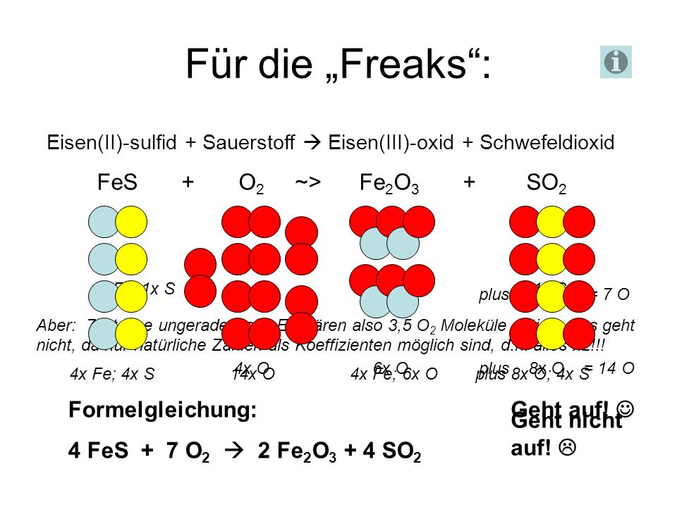 Für die „Freaks : FeS + O2 ~> Fe2O3 + SO2 Formelgleichung: