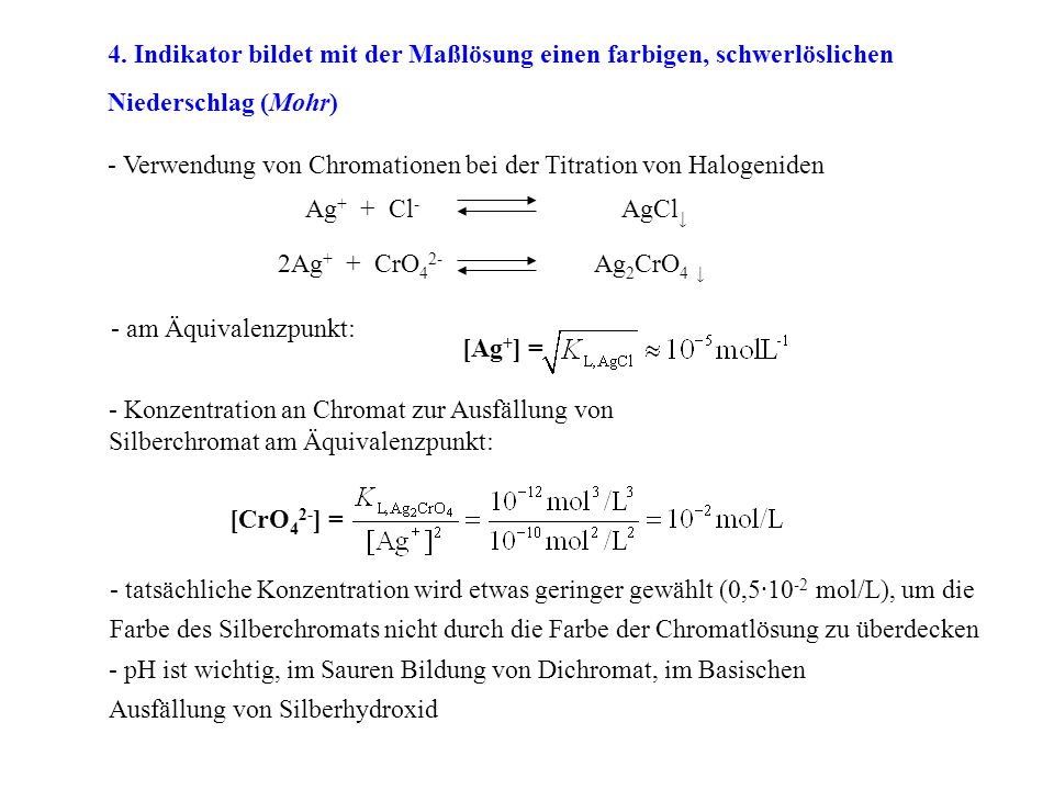 4. Indikator bildet mit der Maßlösung einen farbigen, schwerlöslichen Niederschlag (Mohr)