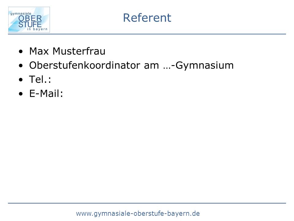 Referent Max Musterfrau Oberstufenkoordinator am …-Gymnasium Tel.: