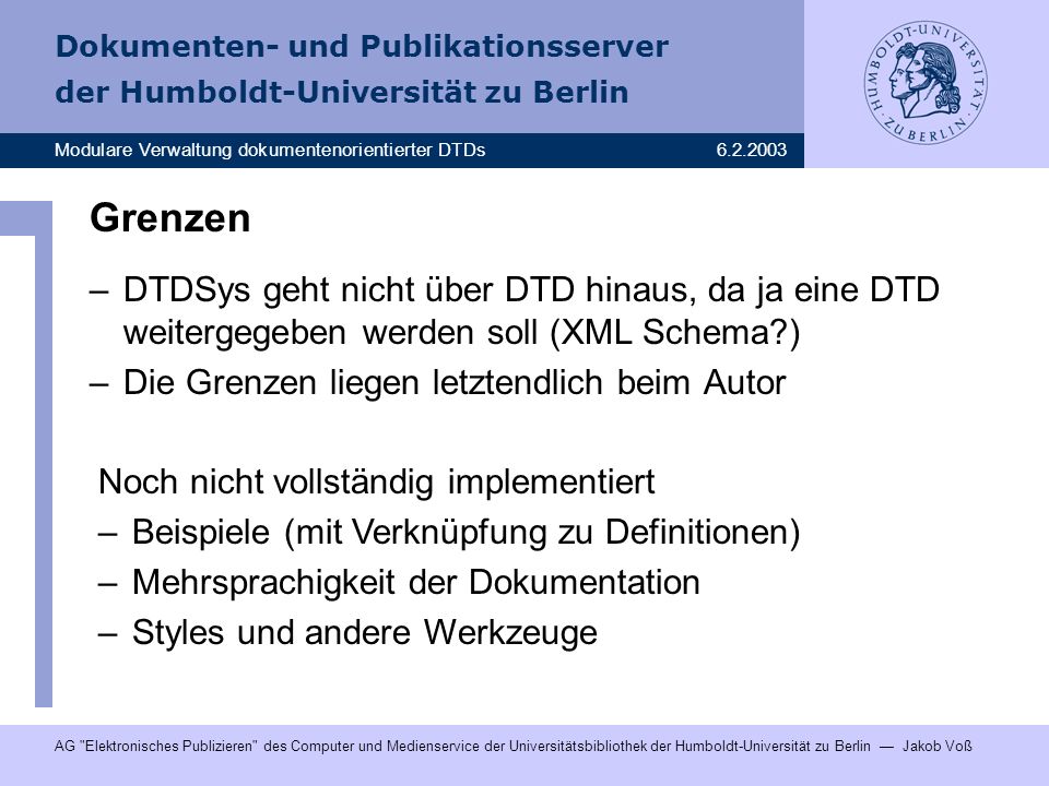 Grenzen DTDSys geht nicht über DTD hinaus, da ja eine DTD weitergegeben werden soll (XML Schema ) Die Grenzen liegen letztendlich beim Autor.