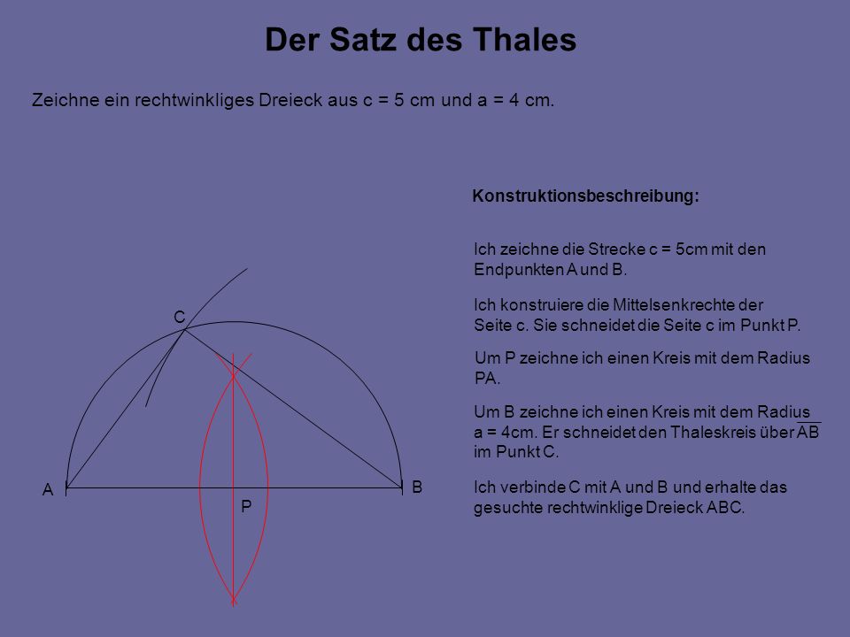 Der Satz des Thales Zeichne ein rechtwinkliges Dreieck aus c = 5 cm und a = 4 cm. Konstruktionsbeschreibung: