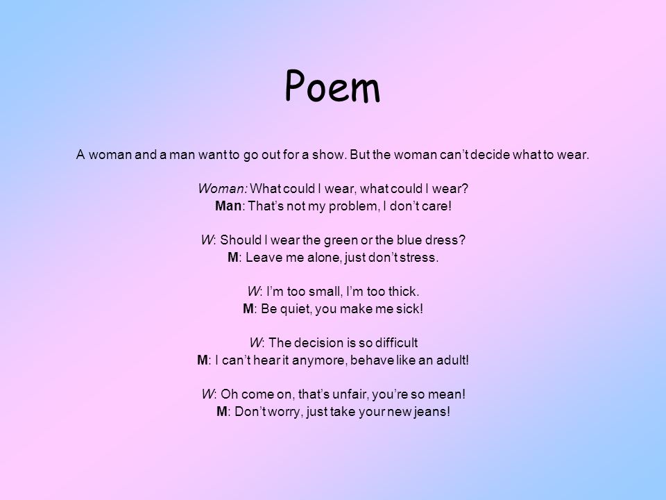 Poem A woman and a man want to go out for a show. But the woman can’t decide what to wear. Woman: What could I wear, what could I wear
