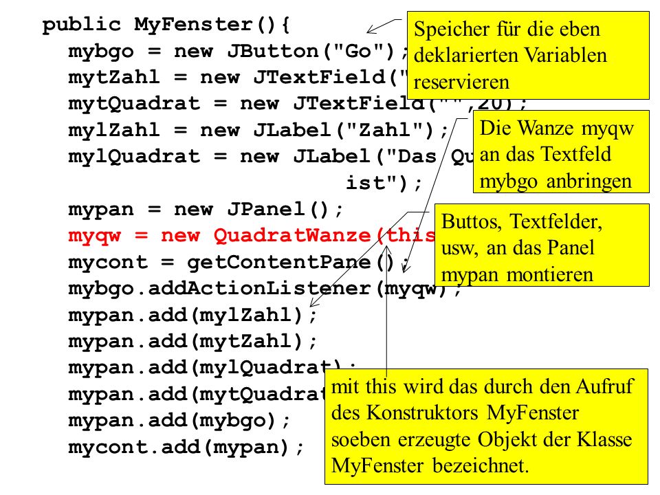 public MyFenster(){ mybgo = new JButton( Go ); mytZahl = new JTextField( ,6); mytQuadrat = new JTextField( ,20);