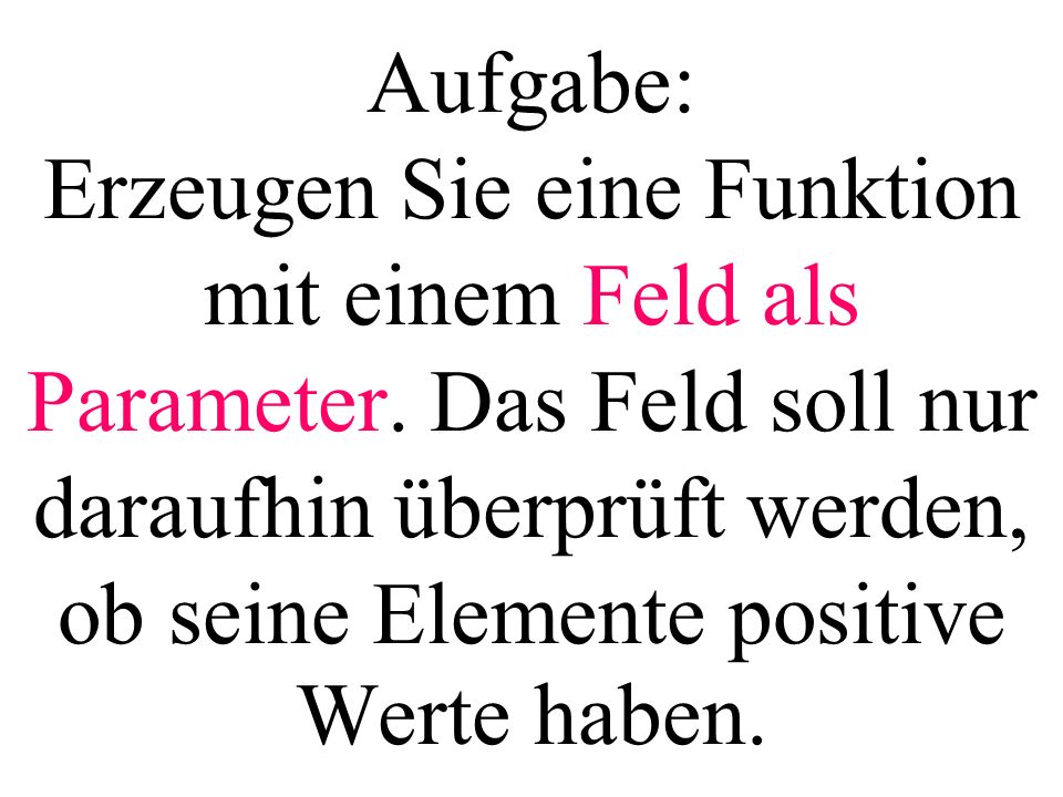 Aufgabe: Erzeugen Sie eine Funktion mit einem Feld als Parameter