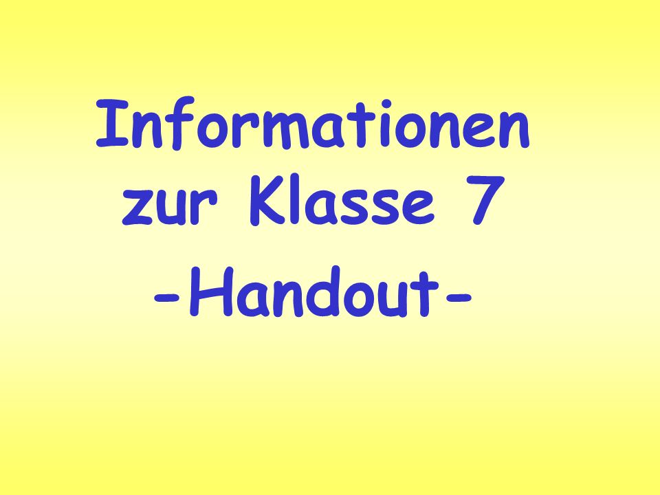 Informationen zur Klasse 7 -Handout-