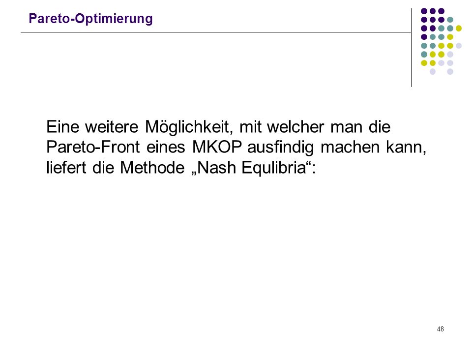 Pareto-Optimierung Eine weitere Möglichkeit, mit welcher man die Pareto-Front eines MKOP ausfindig machen kann, liefert die Methode „Nash Equlibria :