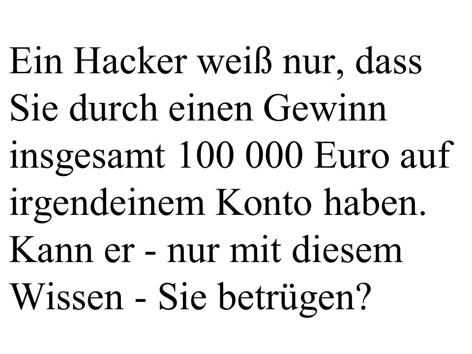 Ein Hacker weiß nur, dass Sie durch einen Gewinn insgesamt Euro auf irgendeinem Konto haben.
