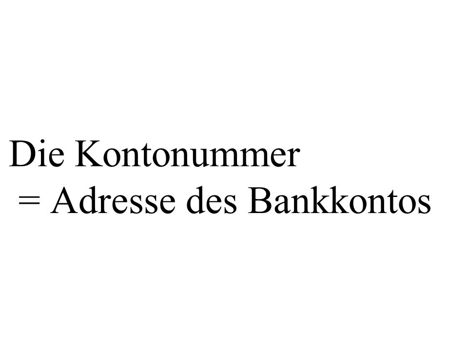 Die Kontonummer = Adresse des Bankkontos