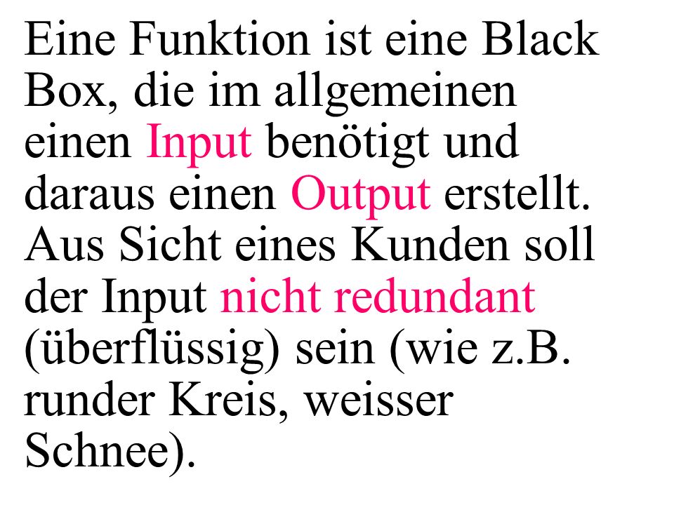 Eine Funktion ist eine Black Box, die im allgemeinen einen Input benötigt und daraus einen Output erstellt.