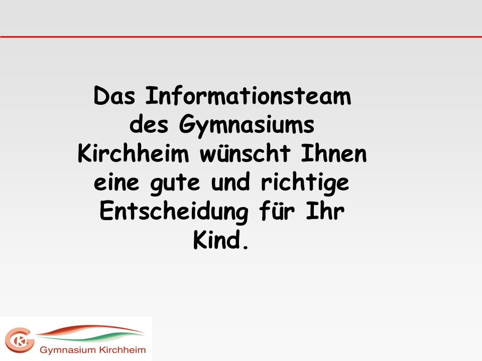Das Informationsteam des Gymnasiums Kirchheim wünscht Ihnen eine gute und richtige Entscheidung für Ihr Kind.
