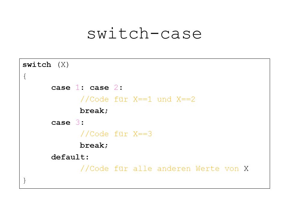 switch-case switch (X) { case 1: case 2: //Code für X==1 und X==2