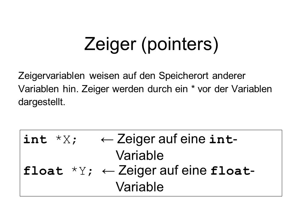 Zeiger (pointers) int *X; ← Zeiger auf eine int- Variable