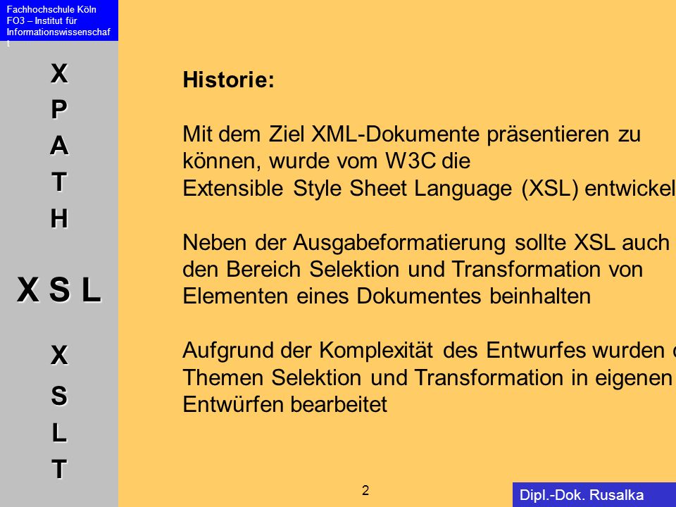 Historie: Mit dem Ziel XML-Dokumente präsentieren zu. können, wurde vom W3C die. Extensible Style Sheet Language (XSL) entwickelt.