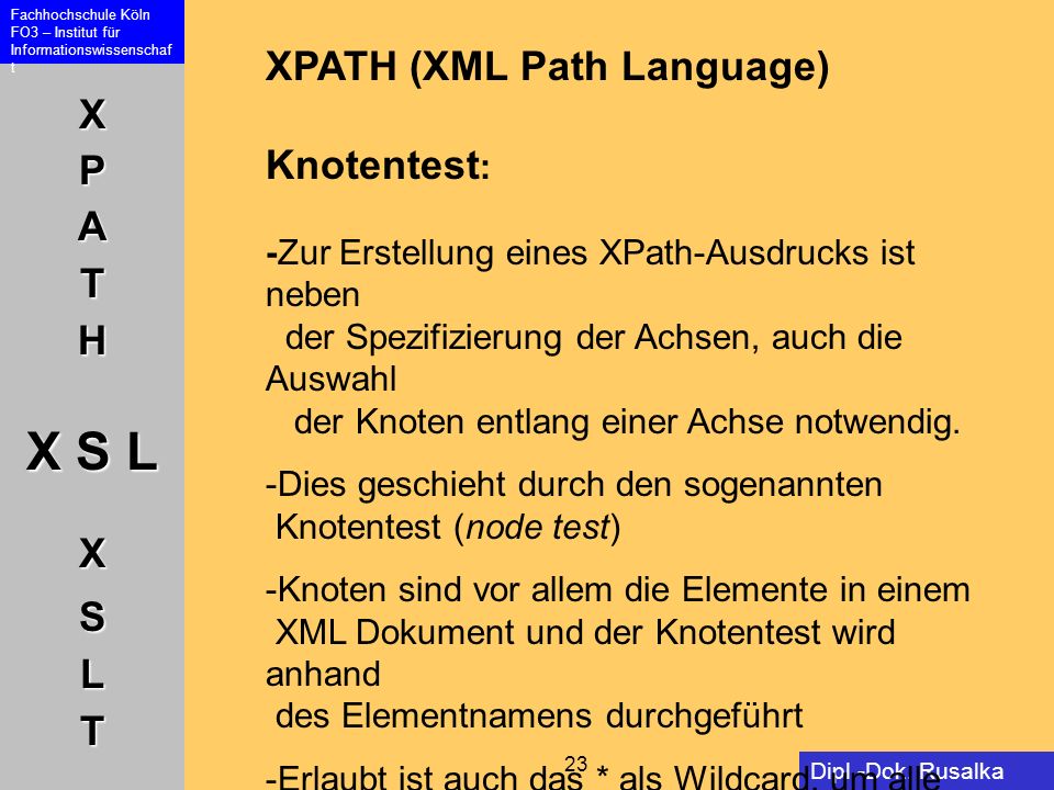 XPATH (XML Path Language) Knotentest: -Zur Erstellung eines XPath-Ausdrucks ist neben der Spezifizierung der Achsen, auch die Auswahl der Knoten entlang einer Achse notwendig.