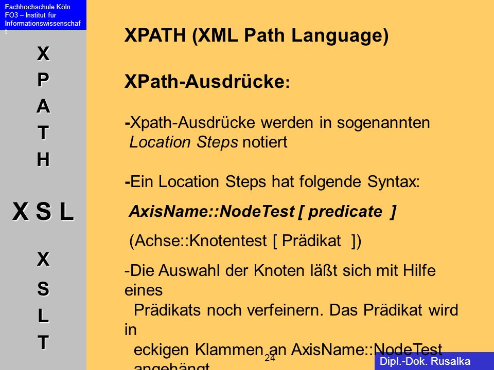 XPATH (XML Path Language) XPath-Ausdrücke: -Xpath-Ausdrücke werden in sogenannten Location Steps notiert -Ein Location Steps hat folgende Syntax: