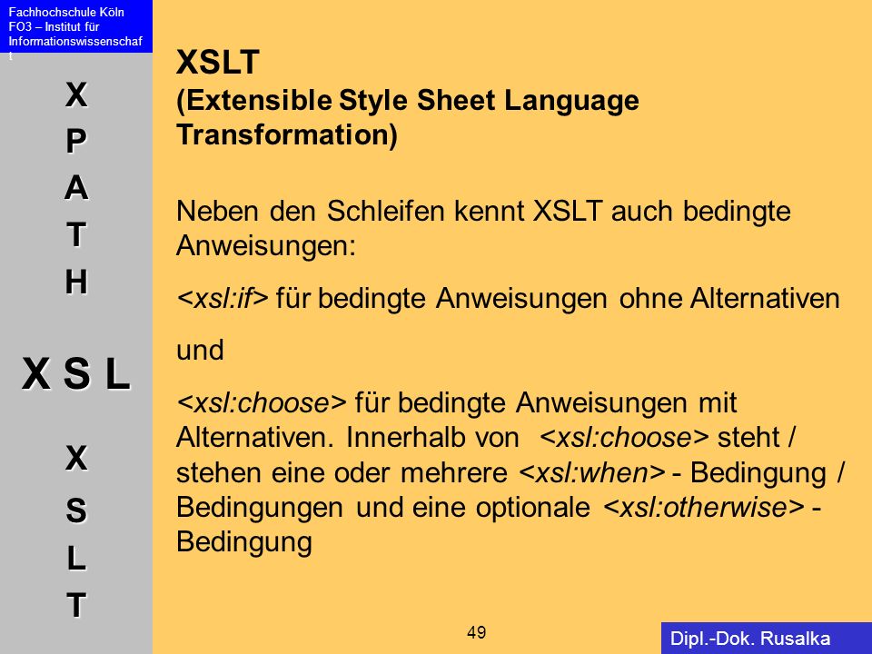 XSLT (Extensible Style Sheet Language Transformation) Neben den Schleifen kennt XSLT auch bedingte Anweisungen: