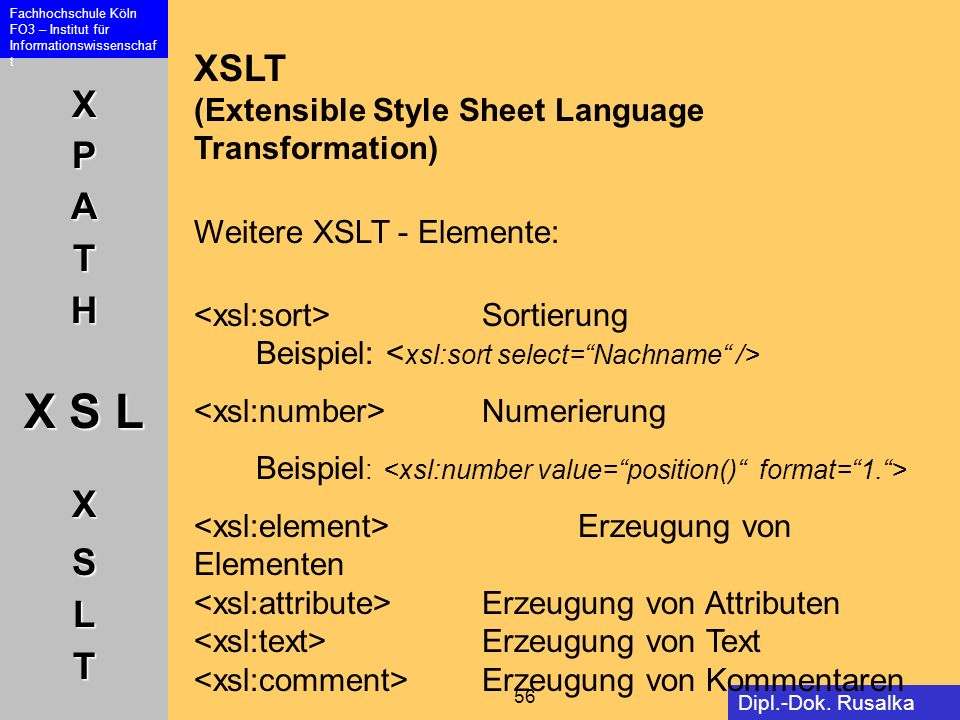 XSLT (Extensible Style Sheet Language Transformation) Weitere XSLT - Elemente: <xsl:sort> Sortierung Beispiel: <xsl:sort select= Nachname />