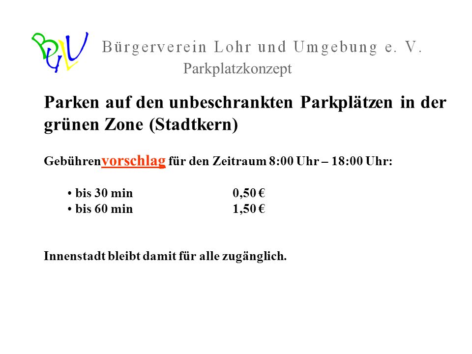 Parkplatzkonzept Parken auf den unbeschrankten Parkplätzen in der grünen Zone (Stadtkern) Gebührenvorschlag für den Zeitraum 8:00 Uhr – 18:00 Uhr: