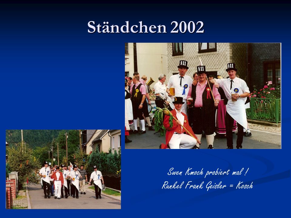 Ständchen 2002 Swen Kmoch probiert mal ! Runkel Frank Geisler = Kosch