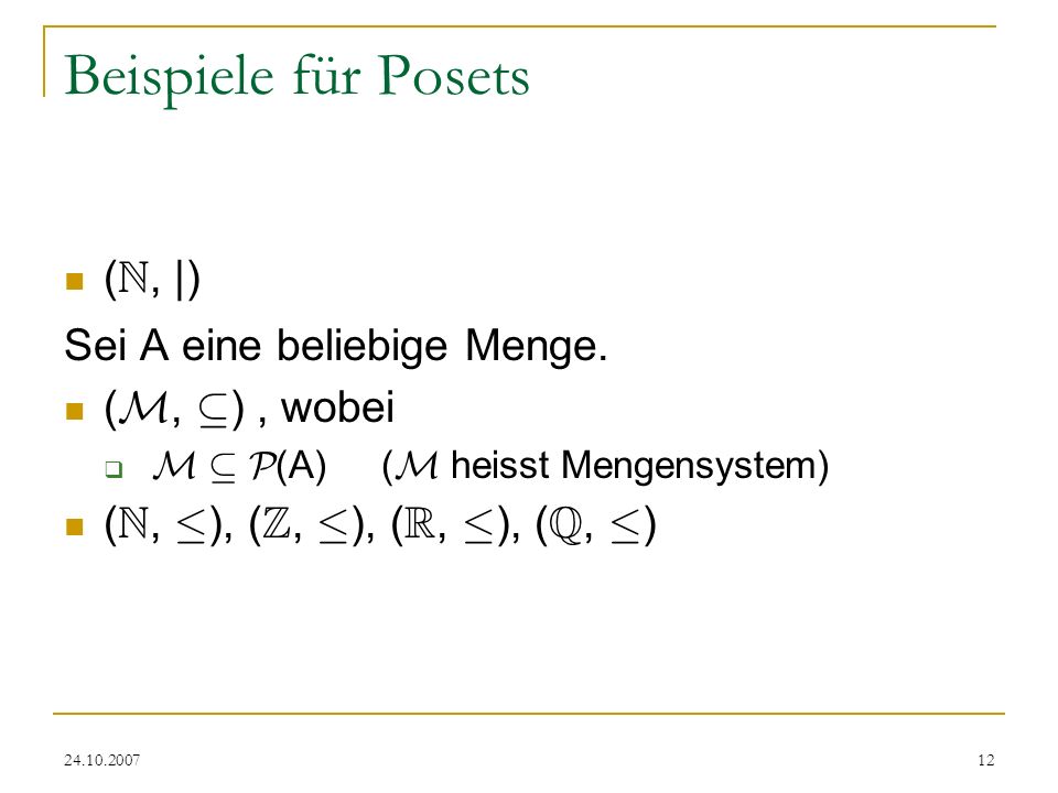 Beispiele für Posets (N, |) Sei A eine beliebige Menge. (M, µ) , wobei