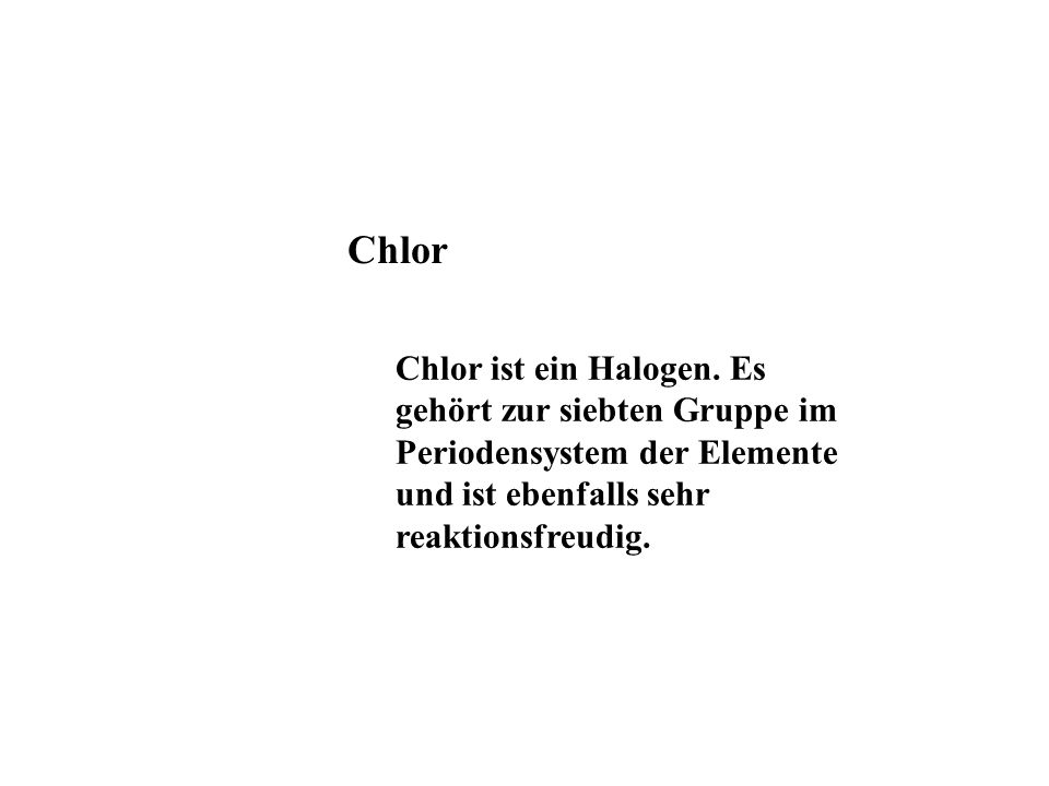 Chlor Chlor ist ein Halogen.