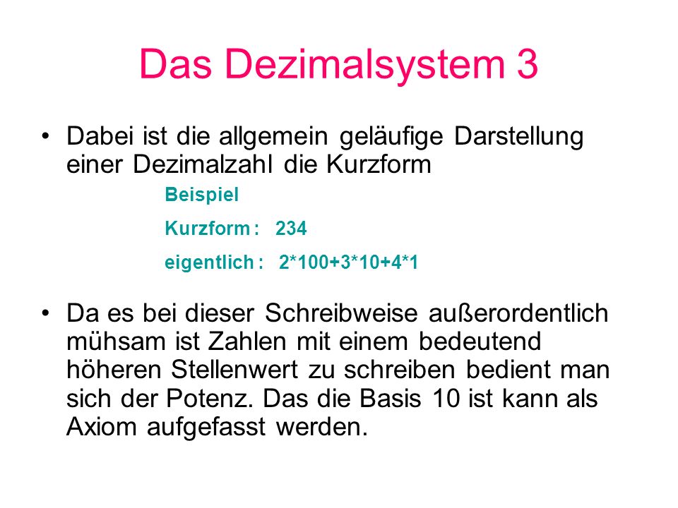 Das Dezimalsystem 3 Dabei ist die allgemein geläufige Darstellung einer Dezimalzahl die Kurzform.