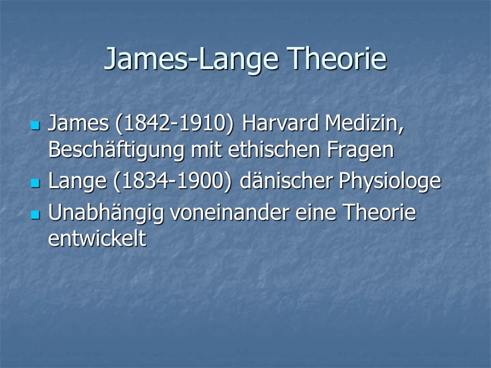 James-Lange Theorie James ( ) Harvard Medizin, Beschäftigung mit ethischen Fragen. Lange ( ) dänischer Physiologe.