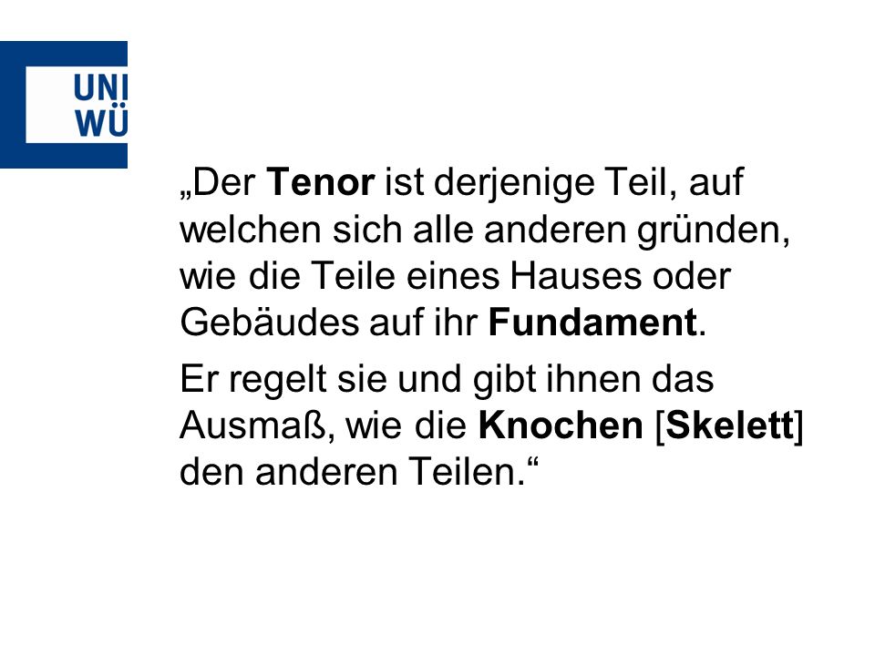 „Der Tenor ist derjenige Teil, auf welchen sich alle anderen gründen, wie die Teile eines Hauses oder Gebäudes auf ihr Fundament.