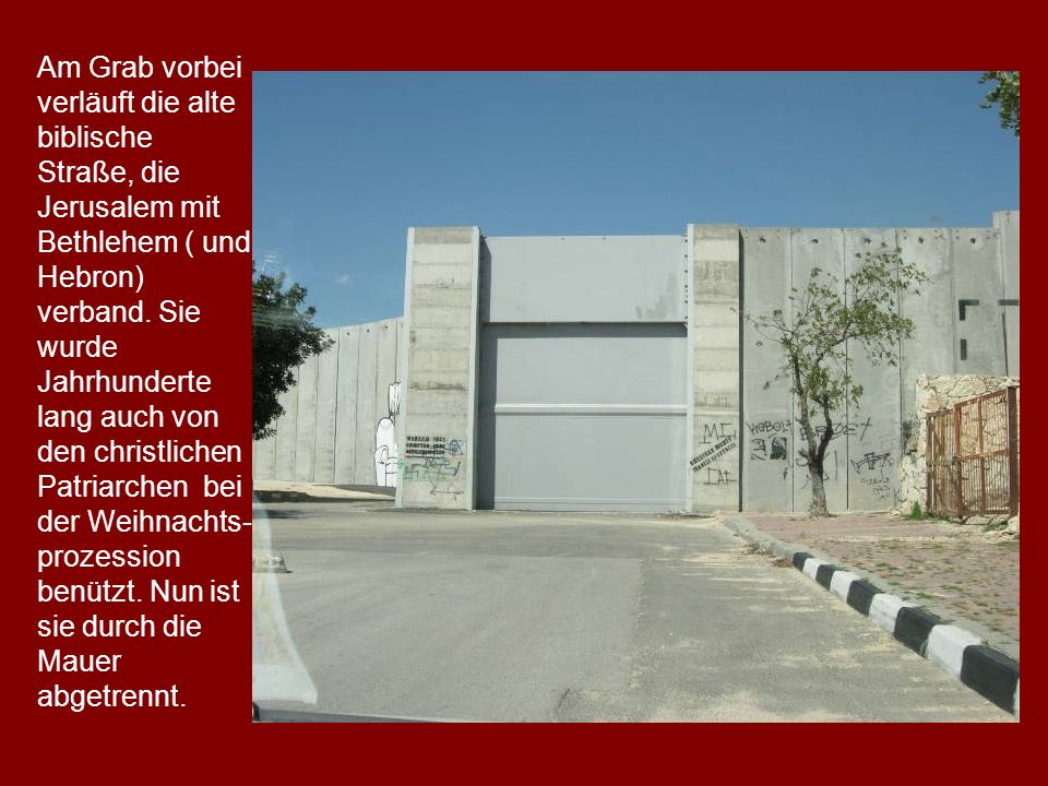 Am Grab vorbei verläuft die alte biblische Straße, die Jerusalem mit Bethlehem ( und Hebron) verband.