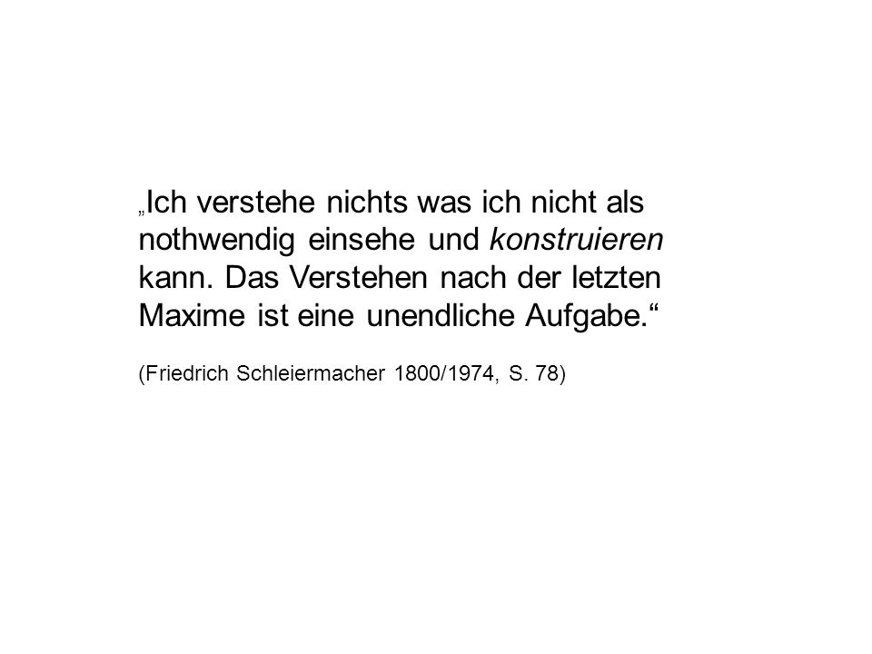 „Ich verstehe nichts was ich nicht als nothwendig einsehe und konstruieren kann. Das Verstehen nach der letzten Maxime ist eine unendliche Aufgabe.